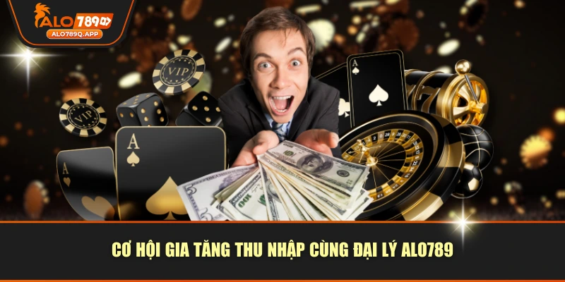 Cơ hội gia tăng thu nhập cùng đại lý ALO789