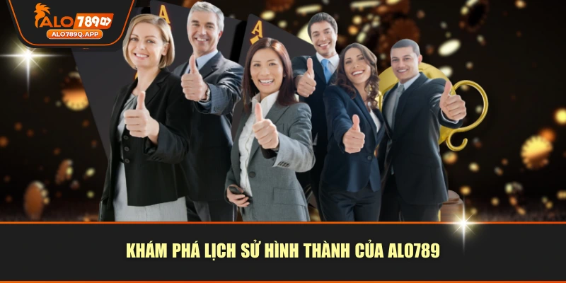 Khám phá lịch sử hình thành của ALO789